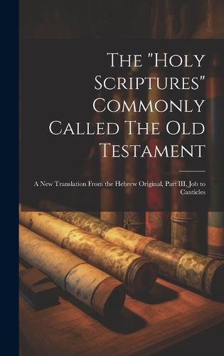 The "Holy Scriptures" Commonly Called The Old Testament