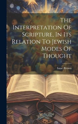 The Interpretation Of Scripture, In Its Relation To Jewish Modes Of Thought