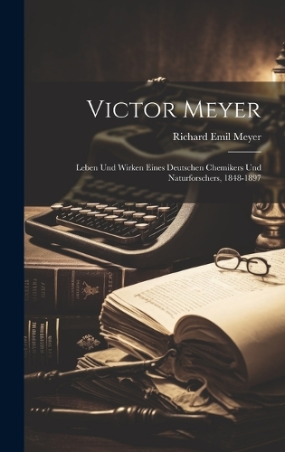 Victor Meyer; Leben und Wirken eines deutschen Chemikers und Naturforschers, 1848-1897