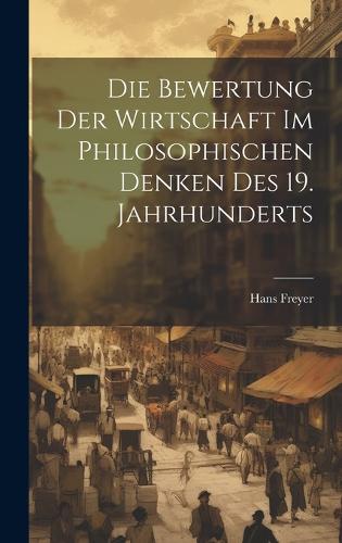 Die Bewertung der Wirtschaft im philosophischen Denken des 19. Jahrhunderts