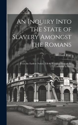 An Inquiry Into the State of Slavery Amongst the Romans