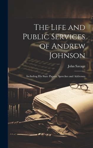 The Life and Public Services of Andrew Johnson