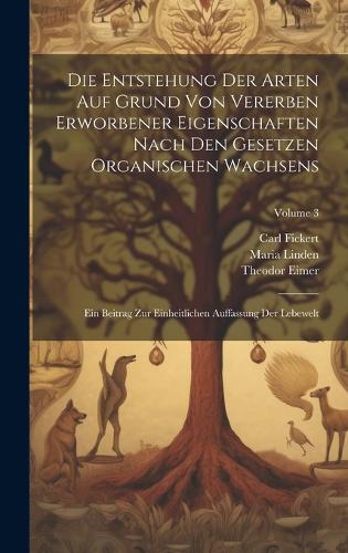 Die Entstehung Der Arten Auf Grund Von Vererben Erworbener Eigenschaften Nach Den Gesetzen Organischen Wachsens