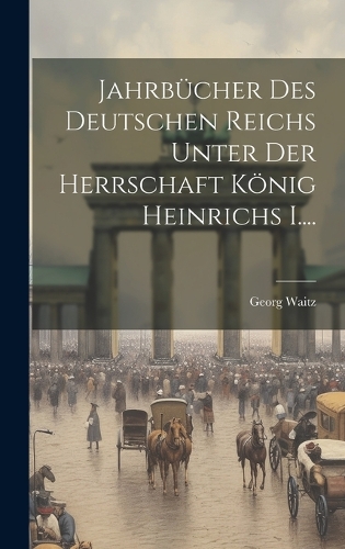 Jahrbücher des Deutschen Reichs Unter der Herrschaft König Heinrichs I....