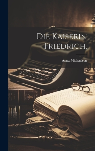 Die Kaiserin Friedrich.