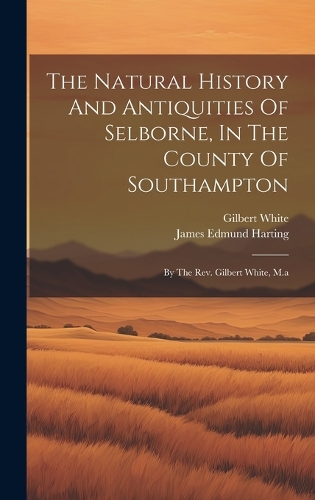 The Natural History And Antiquities Of Selborne, In The County Of Southampton