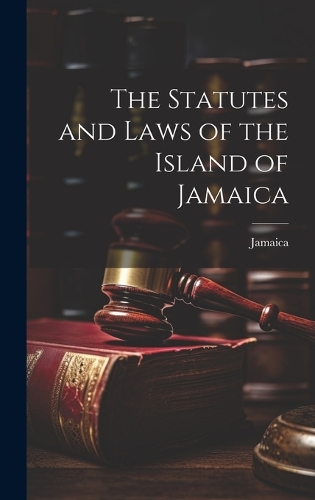 The Statutes and Laws of the Island of Jamaica