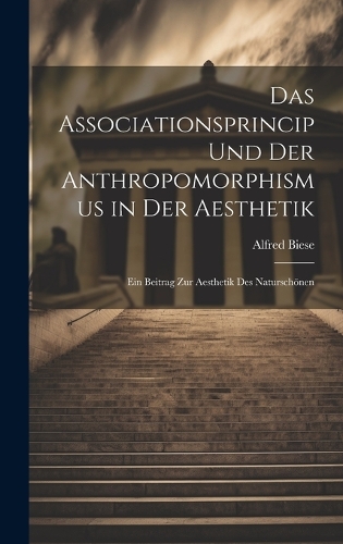 Das Associationsprincip und der Anthropomorphismus in der Aesthetik; ein Beitrag zur Aesthetik des Naturschönen