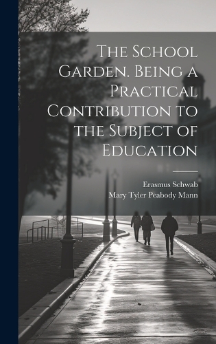 The School Garden. Being a Practical Contribution to the Subject of Education