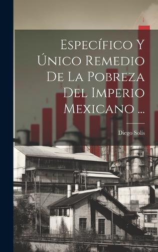 Específico Y Único Remedio De La Pobreza Del Imperio Mexicano ...