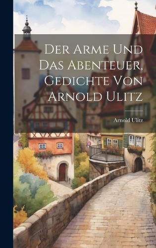 Der Arme und das Abenteuer, Gedichte von Arnold Ulitz