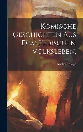 Komische Geschichten aus dem jüdischen Volksleben.