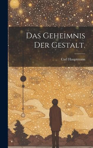 Das Geheimnis der Gestalt.