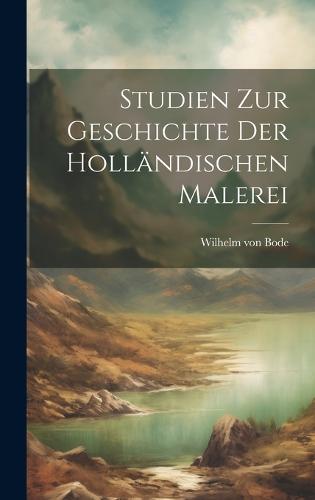 Studien Zur Geschichte Der Holländischen Malerei