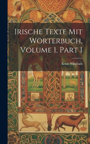 Irische Texte Mit Wörterbuch, Volume 1, part 1
