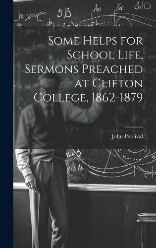 Some Helps for School Life, Sermons Preached at Clifton College, 1862-1879
