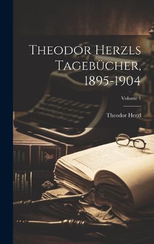 Theodor Herzls Tagebücher, 1895-1904; Volume 1