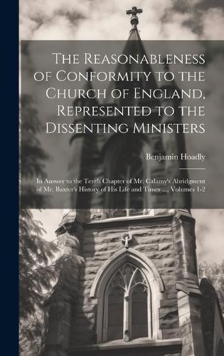 The Reasonableness of Conformity to the Church of England, Represented to the Dissenting Ministers