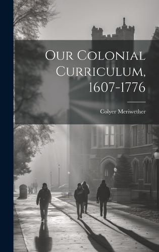 Our Colonial Curriculum, 1607-1776