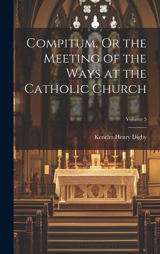 Compitum, Or the Meeting of the Ways at the Catholic Church; Volume 5