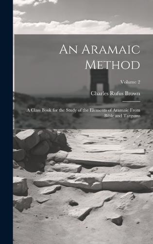 An Aramaic Method; a Class Book for the Study of the Elements of Aramaic From Bible and Targums; Volume 2