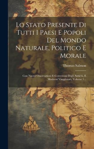 Lo Stato Presente Di Tutti I Paesi E Popoli Del Mondo Naturale, Politico E Morale