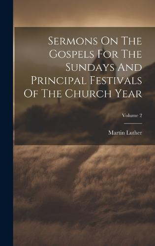 Sermons On The Gospels For The Sundays And Principal Festivals Of The ...