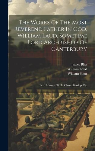 The Works Of The Most Reverend Father In God, William Laud, Sometime Lord Archbishop Of Canterbury