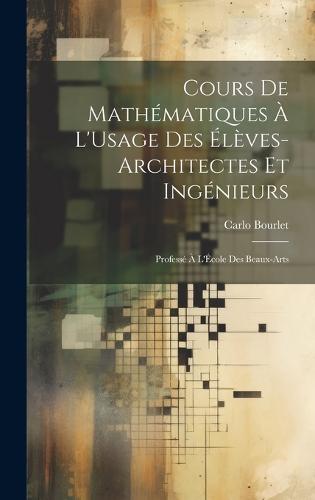 Cours De Mathématiques À L'Usage Des Élèves-Architectes Et Ingénieurs