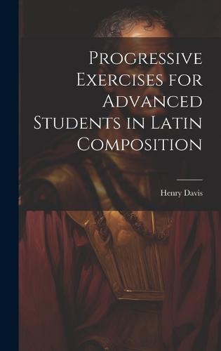 Progressive Exercises for Advanced Students in Latin Composition