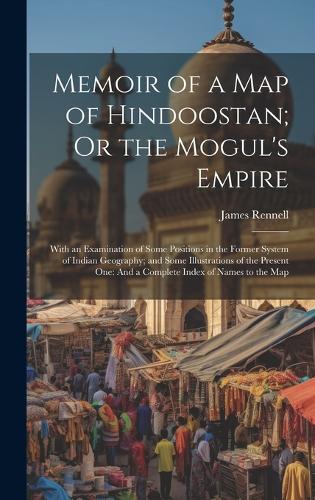 Memoir of a Map of Hindoostan; Or the Mogul's Empire