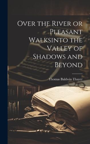 Over the River or Pleasant Walksinto the Valley of Shadows and Beyond