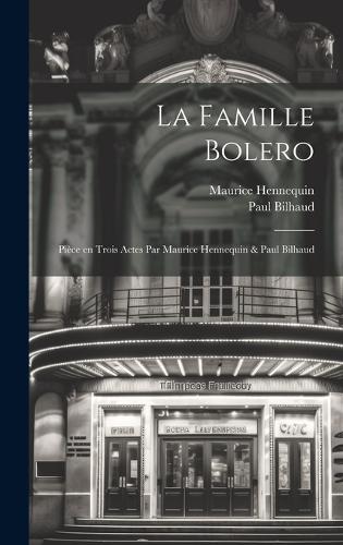 La famille Bolero; pièce en trois actes par Maurice Hennequin & Paul Bilhaud
