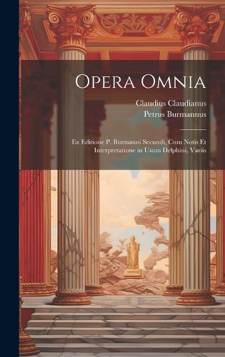 Opera omnia; ex editione P. Burmanni secundi, cum notis et interpretatione in usum Delphini, variis
