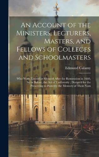 An Account of the Ministers, Lecturers, Masters, and Fellows of Colleges and Schoolmasters