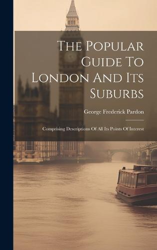 The Popular Guide To London And Its Suburbs