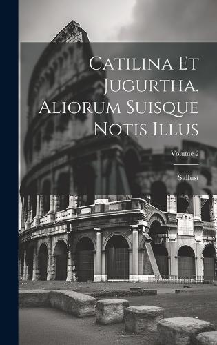 Catilina Et Jugurtha. Aliorum Suisque Notis Illus; Volume 2