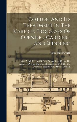 Cotton And Its Treatment In The Various Processes Of Opening, Carding, And Spinning