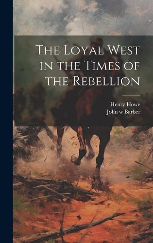 The Loyal West in the Times of the Rebellion