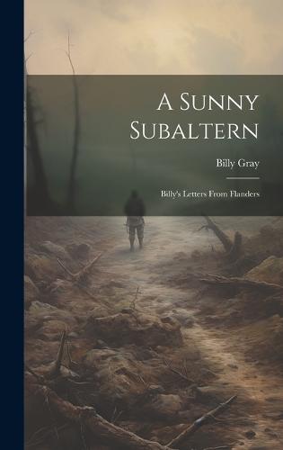 A Sunny Subaltern; Billy's Letters From Flanders