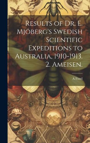 Results of Dr. E. Mjöberg's Swedish Scientific Expeditions to Australia, 1910-1913. 2. Ameisen.
