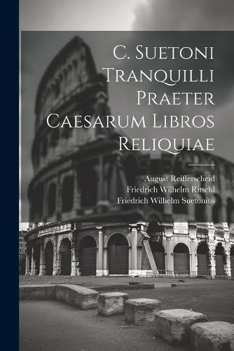 C. Suetoni Tranquilli Praeter Caesarum Libros Reliquiae