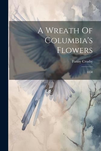 A Wreath Of Columbia's Flowers