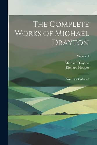 The Complete Works of Michael Drayton