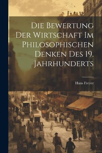 Die Bewertung der Wirtschaft im philosophischen Denken des 19. Jahrhunderts