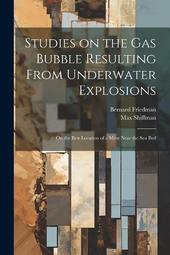Studies on the gas Bubble Resulting From Underwater Explosions; on the Best Location of a Mine Near the sea Bed