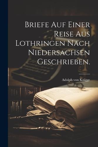 Briefe auf einer Reise aus Lothringen nach Niedersachsen geschrieben.