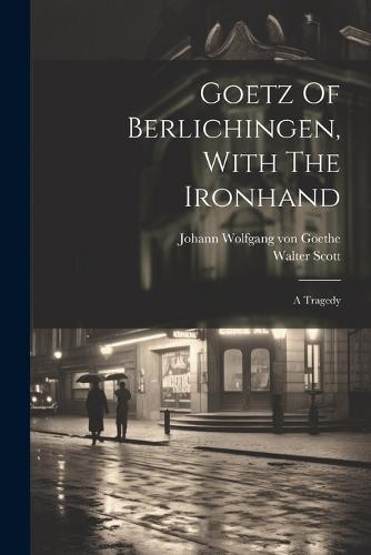 Goetz Of Berlichingen, With The Ironhand