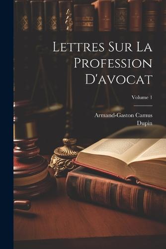 Lettres Sur La Profession D'avocat; Volume 1