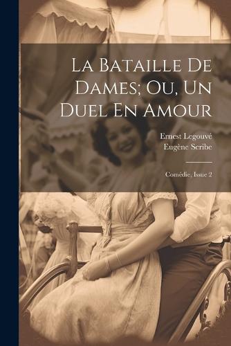 La Bataille De Dames; Ou, Un Duel En Amour